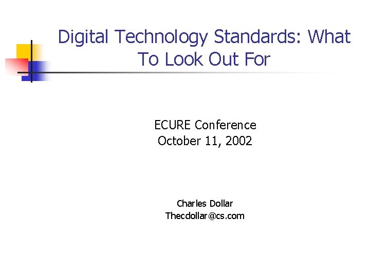 Digital Technology Standards: What To Look Out For ECURE Conference October 11, 2002 Charles