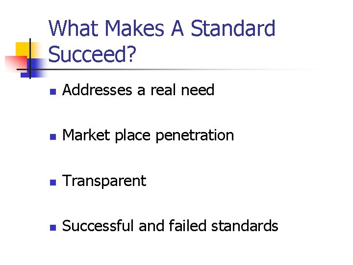 What Makes A Standard Succeed? n Addresses a real need n Market place penetration