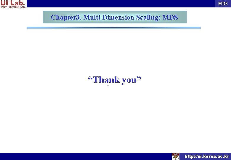 MDS Chapter 3. Multi Dimension Scaling: MDS “Thank you” http: //ui. korea. ac. kr