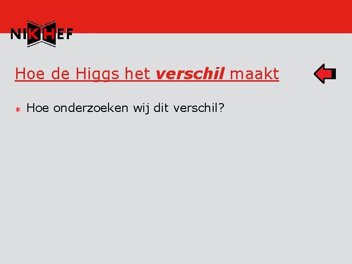 Hoe de Higgs het verschil maakt Hoe onderzoeken wij dit verschil? 