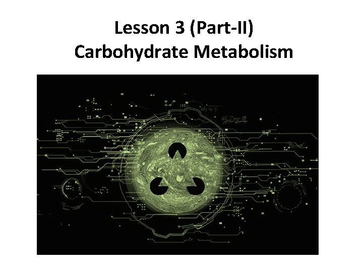 Lesson 3 (Part-II) Carbohydrate Metabolism 
