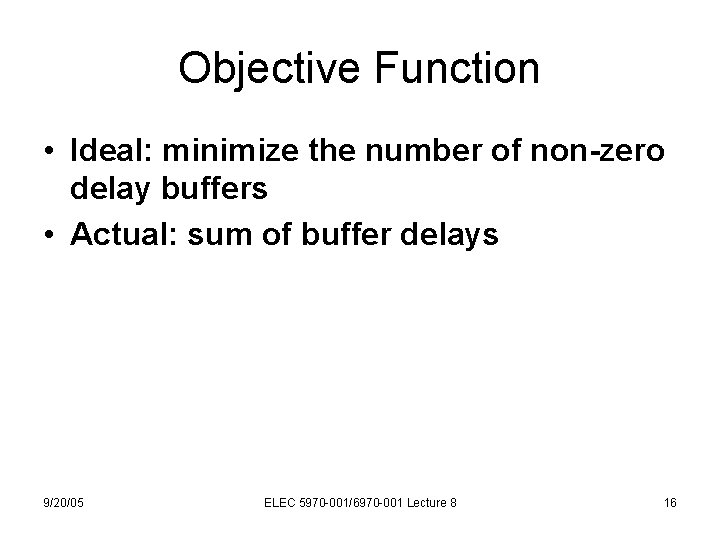 Objective Function • Ideal: minimize the number of non-zero delay buffers • Actual: sum