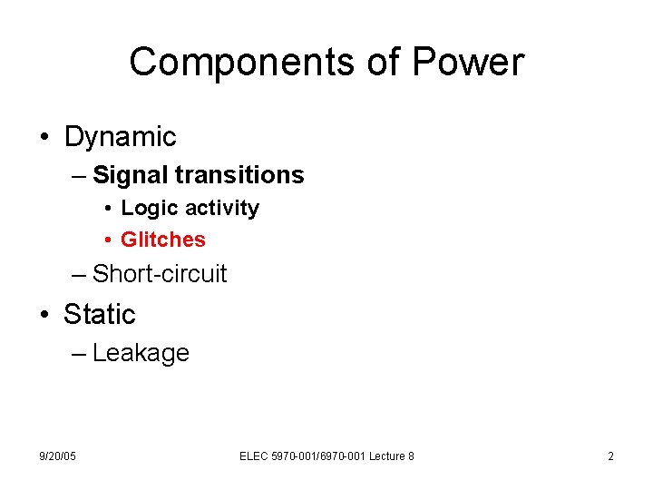 Components of Power • Dynamic – Signal transitions • Logic activity • Glitches –