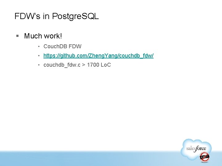 FDW’s in Postgre. SQL § Much work! • Couch. DB FDW • https: //github.
