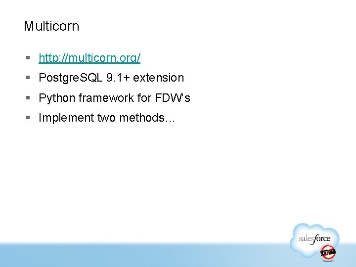 Multicorn § http: //multicorn. org/ § Postgre. SQL 9. 1+ extension § Python framework