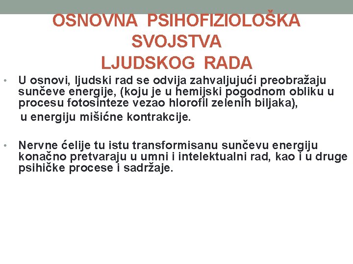 OSNOVNA PSIHOFIZIOLOŠKA SVOJSTVA LJUDSKOG RADA • U osnovi, ljudski rad se odvija zahvaljujući preobražaju