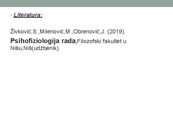  • Literatura: Živković, S. , Milenović, M. , Obrenović, J. (2019). Psihofiziologija rada,