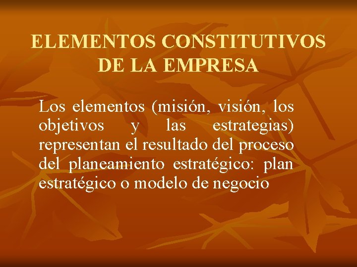 ELEMENTOS CONSTITUTIVOS DE LA EMPRESA Los elementos (misión, visión, los objetivos y las estrategias)