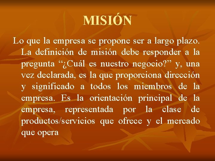 MISIÓN Lo que la empresa se propone ser a largo plazo. La definición de