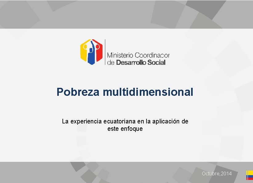 Clic para editar título Pobreza multidimensional La experiencia ecuatoriana en la aplicación de este