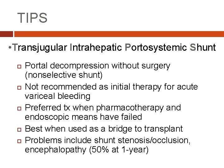 TIPS • Transjugular Intrahepatic Portosystemic Shunt Portal decompression without surgery (nonselective shunt) Not recommended
