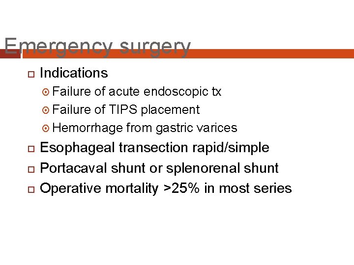 Emergency surgery Indications Failure of acute endoscopic tx Failure of TIPS placement Hemorrhage from