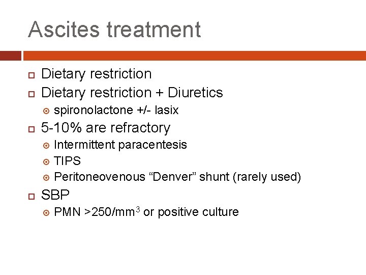 Ascites treatment Dietary restriction + Diuretics spironolactone +/- lasix 5 -10% are refractory Intermittent