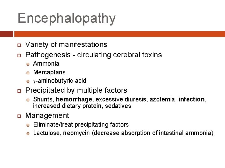 Encephalopathy Variety of manifestations Pathogenesis - circulating cerebral toxins Precipitated by multiple factors Ammonia