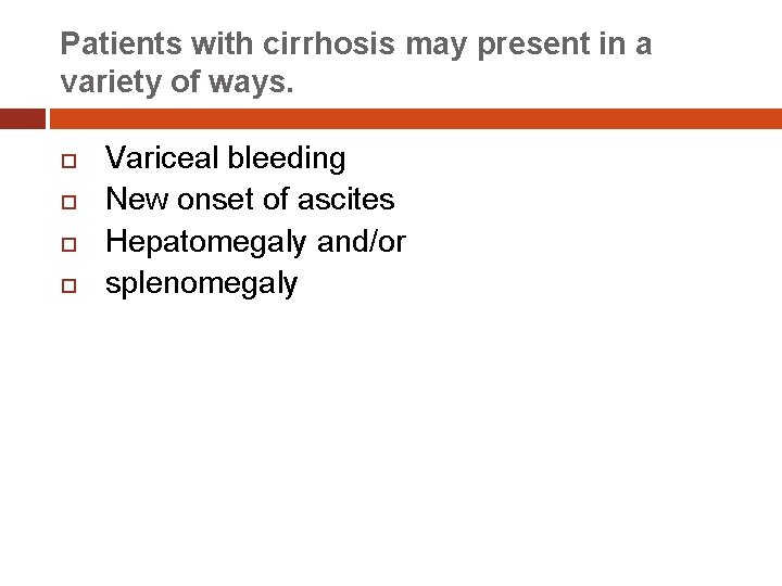 Patients with cirrhosis may present in a variety of ways. Variceal bleeding New onset