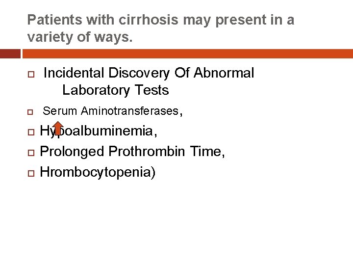 Patients with cirrhosis may present in a variety of ways. Incidental Discovery Of Abnormal