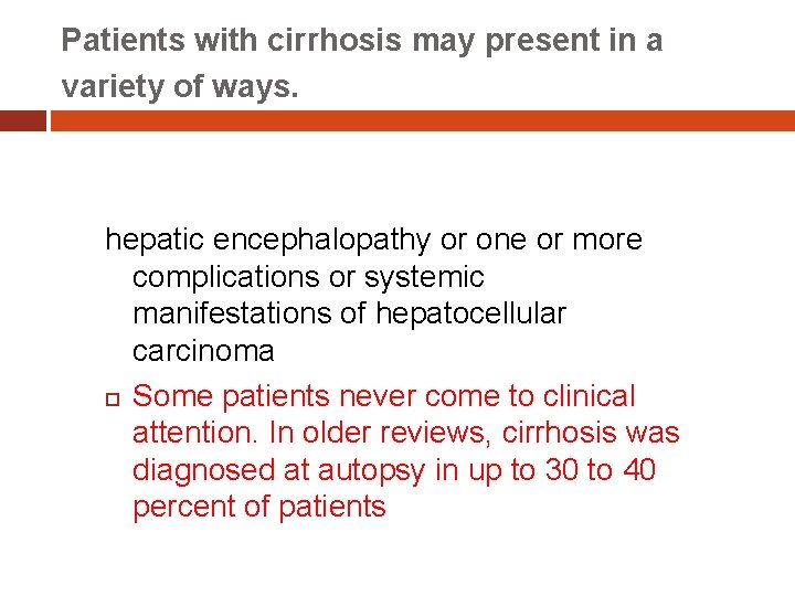 Patients with cirrhosis may present in a variety of ways. hepatic encephalopathy or one