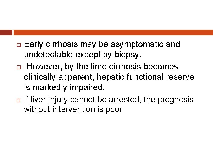  Early cirrhosis may be asymptomatic and undetectable except by biopsy. However, by the
