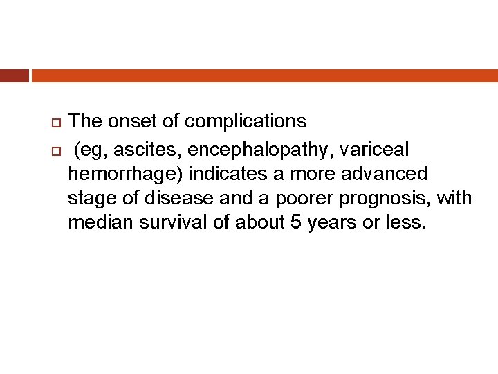  The onset of complications (eg, ascites, encephalopathy, variceal hemorrhage) indicates a more advanced
