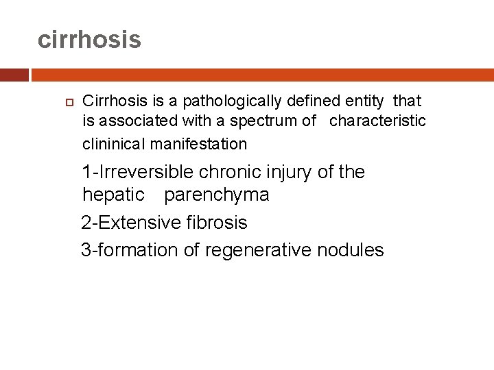 cirrhosis Cirrhosis is a pathologically defined entity that is associated with a spectrum of