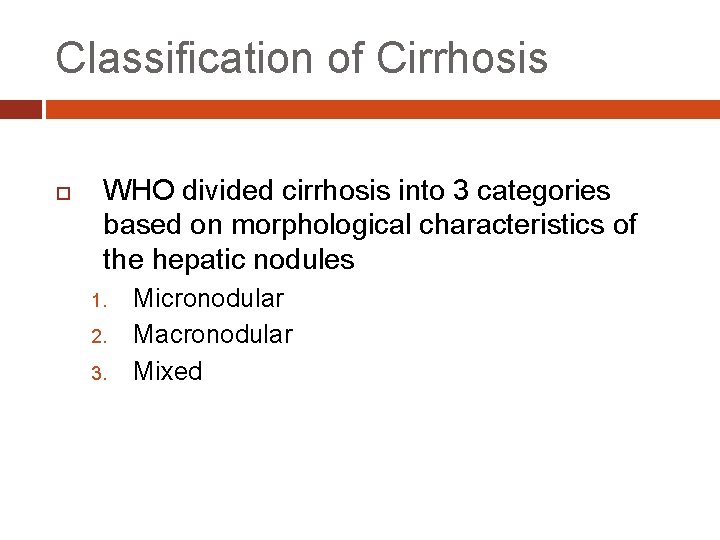 Classification of Cirrhosis WHO divided cirrhosis into 3 categories based on morphological characteristics of