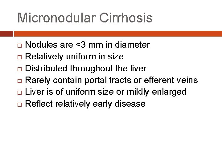 Micronodular Cirrhosis Nodules are <3 mm in diameter Relatively uniform in size Distributed throughout