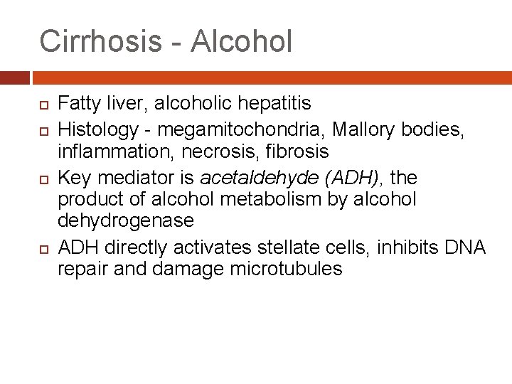 Cirrhosis - Alcohol Fatty liver, alcoholic hepatitis Histology - megamitochondria, Mallory bodies, inflammation, necrosis,