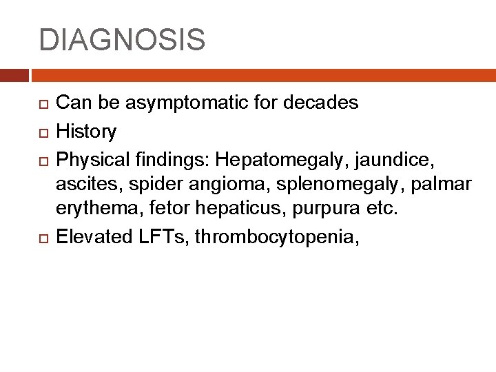 DIAGNOSIS Can be asymptomatic for decades History Physical findings: Hepatomegaly, jaundice, ascites, spider angioma,