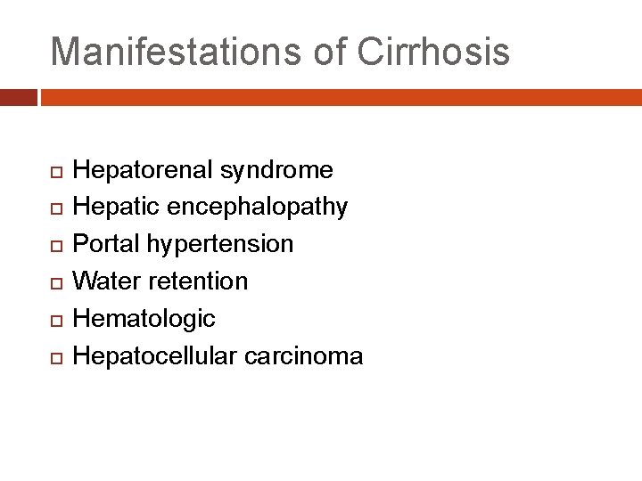 Manifestations of Cirrhosis Hepatorenal syndrome Hepatic encephalopathy Portal hypertension Water retention Hematologic Hepatocellular carcinoma
