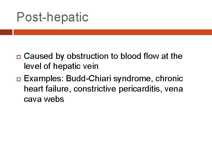 Post-hepatic Caused by obstruction to blood flow at the level of hepatic vein Examples: