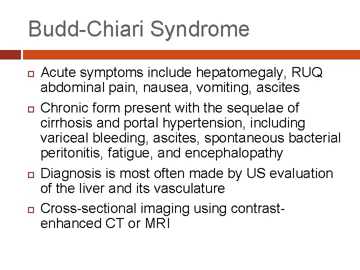 Budd-Chiari Syndrome Acute symptoms include hepatomegaly, RUQ abdominal pain, nausea, vomiting, ascites Chronic form