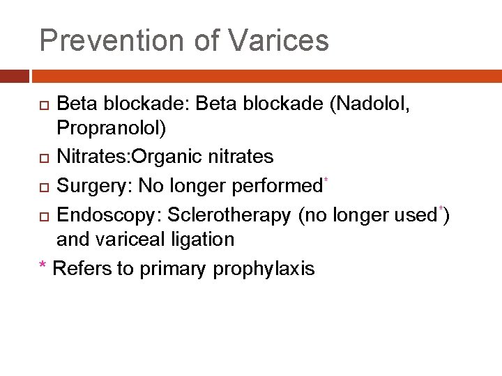 Prevention of Varices Beta blockade: Beta blockade (Nadolol, Propranolol) Nitrates: Organic nitrates Surgery: No
