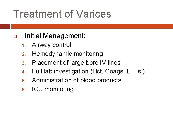 Treatment of Varices Initial Management: 1. 2. 3. 4. 5. 6. Airway control Hemodynamic
