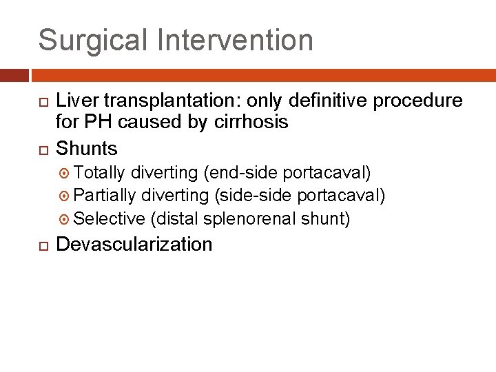 Surgical Intervention Liver transplantation: only definitive procedure for PH caused by cirrhosis Shunts Totally