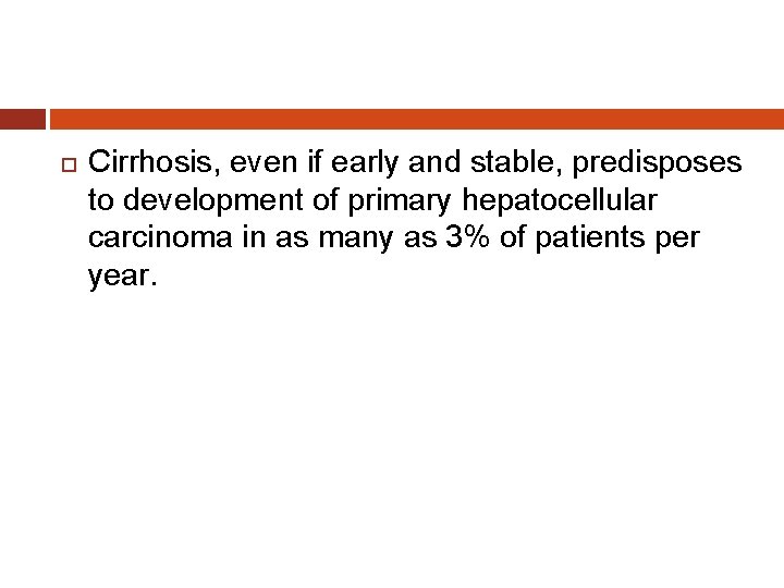  Cirrhosis, even if early and stable, predisposes to development of primary hepatocellular carcinoma