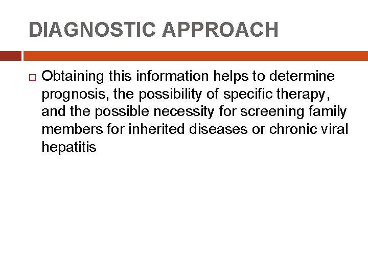 DIAGNOSTIC APPROACH Obtaining this information helps to determine prognosis, the possibility of specific therapy,