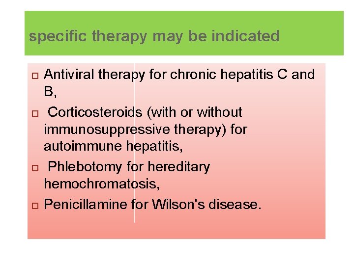 specific therapy may be indicated Antiviral therapy for chronic hepatitis C and B, Corticosteroids