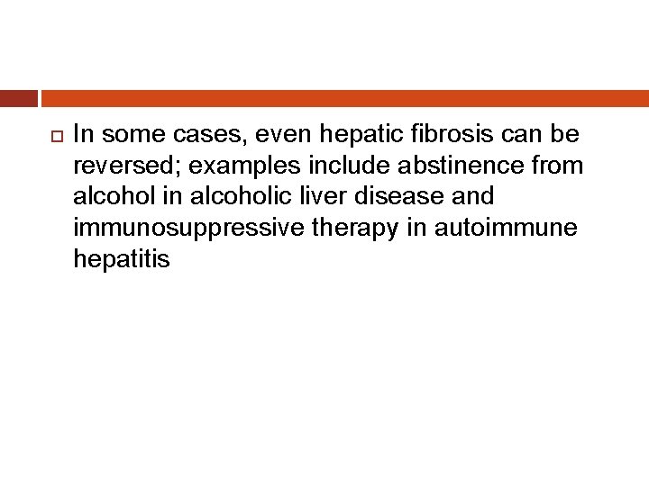  In some cases, even hepatic fibrosis can be reversed; examples include abstinence from