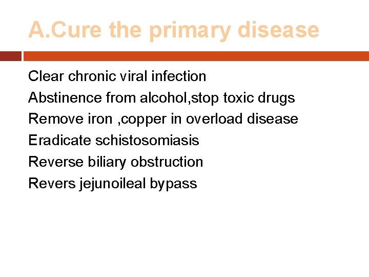 A. Cure the primary disease Clear chronic viral infection Abstinence from alcohol, stop toxic