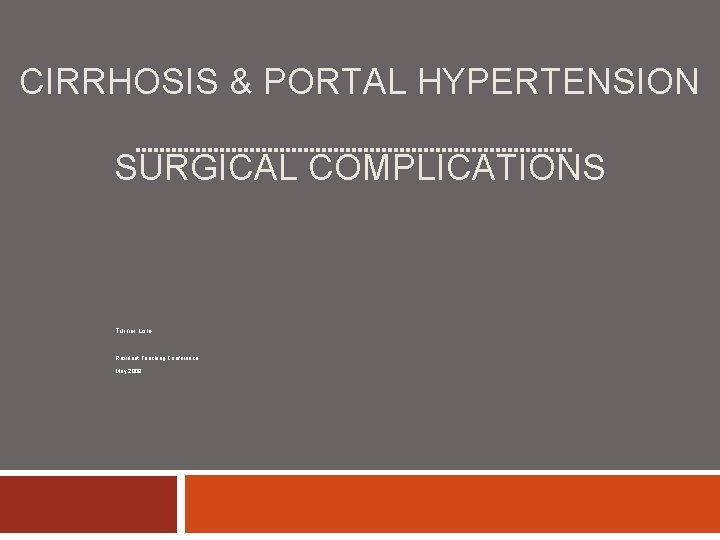 CIRRHOSIS & PORTAL HYPERTENSION SURGICAL COMPLICATIONS Turner Lisle Resident Teaching Conference May 2008 