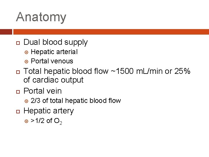 Anatomy Dual blood supply Hepatic arterial Portal venous Total hepatic blood flow ~1500 m.