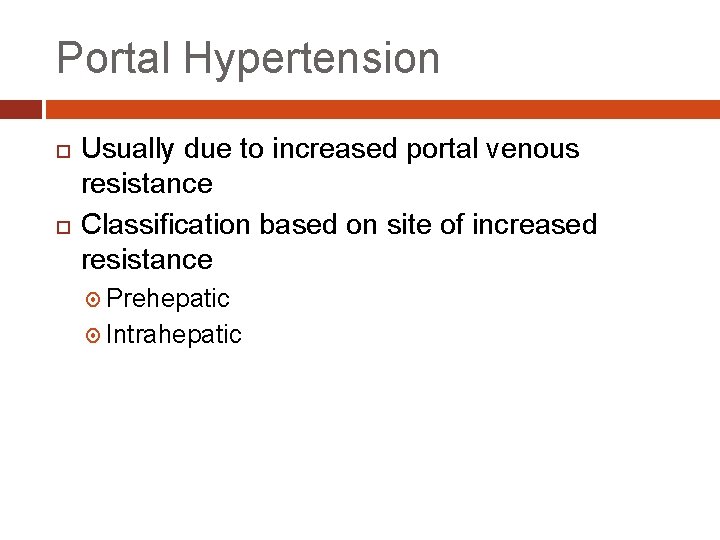 Portal Hypertension Usually due to increased portal venous resistance Classification based on site of