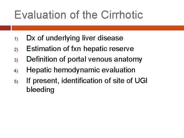 Evaluation of the Cirrhotic 1) 2) 3) 4) 5) Dx of underlying liver disease