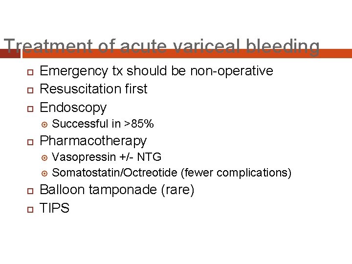 Treatment of acute variceal bleeding Emergency tx should be non-operative Resuscitation first Endoscopy Successful