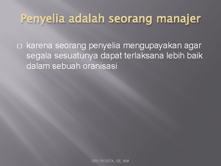 Penyelia adalah seorang manajer � karena seorang penyelia mengupayakan agar segala sesuatunya dapat terlaksana