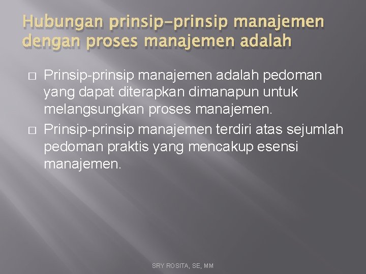 Hubungan prinsip-prinsip manajemen dengan proses manajemen adalah � � Prinsip-prinsip manajemen adalah pedoman yang