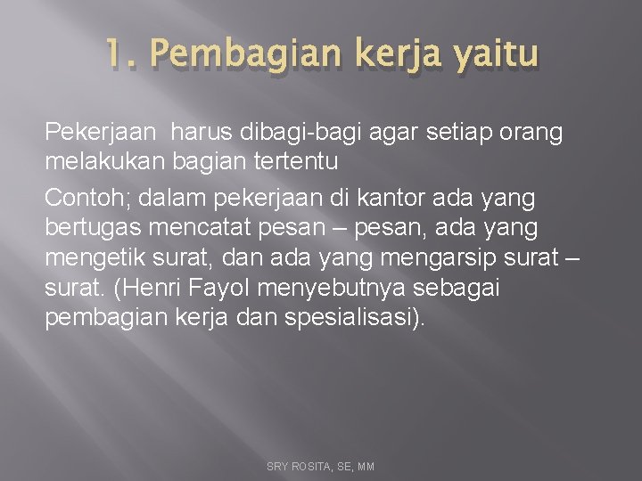 1. Pembagian kerja yaitu Pekerjaan harus dibagi-bagi agar setiap orang melakukan bagian tertentu Contoh;