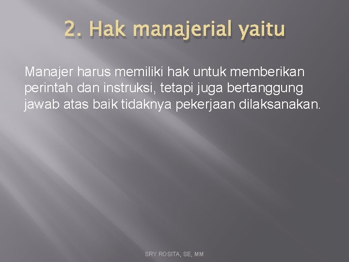 2. Hak manajerial yaitu Manajer harus memiliki hak untuk memberikan perintah dan instruksi, tetapi