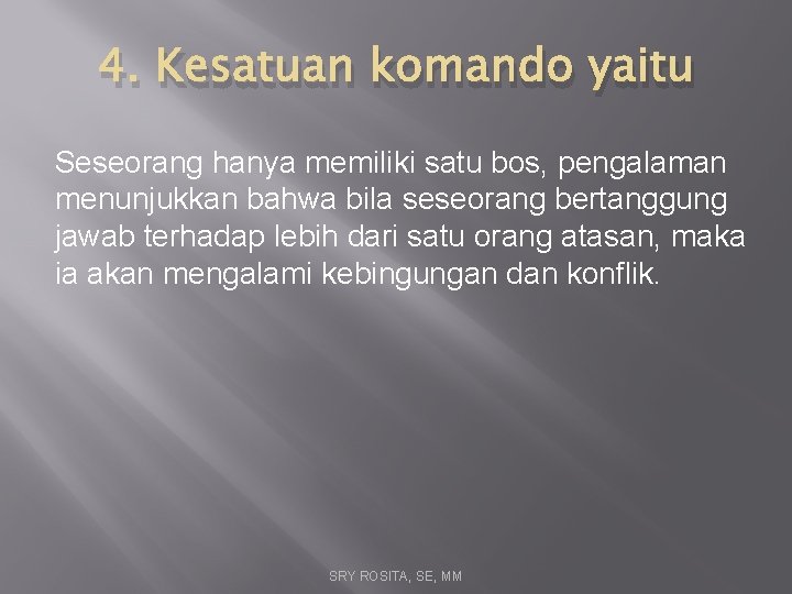 4. Kesatuan komando yaitu Seseorang hanya memiliki satu bos, pengalaman menunjukkan bahwa bila seseorang