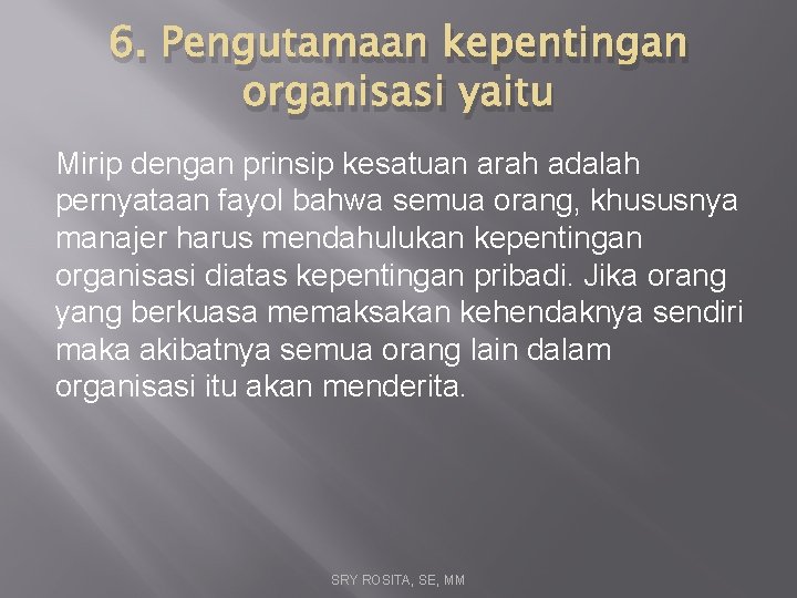 6. Pengutamaan kepentingan organisasi yaitu Mirip dengan prinsip kesatuan arah adalah pernyataan fayol bahwa